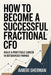 How to Become a Successful Fractional CFO: Build a Profitable Career in Outsourced Finance by Aimeri Sherman