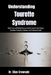 Understanding Tourette Syndrome: Improved Behavioral Control and Peace of Mind Through Symptom Awareness, Practical Coping Strategies, and Clinically by Elias Crowvale