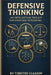 Defensive Thinking: An Intellectual Toolkit For Everyday Reasoning by Timothy S. Claason