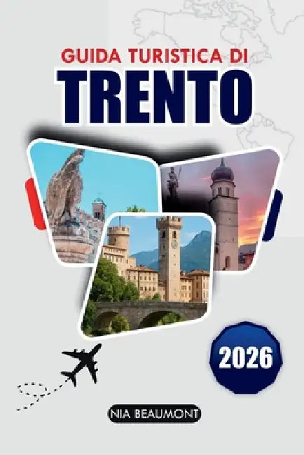 Guida ai viaggi di Trento 2026: Scopri il cuore della regione alpina italiana - Esplora la sua storia, la bellezza naturale e le delizie culinarie by Nia Beaumont