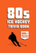80s Ice Hockey Trivia Book: 600+ NHL Hockey Trivia Questions & Interesting Facts About Hockey from the 1980s by Allpress Publications