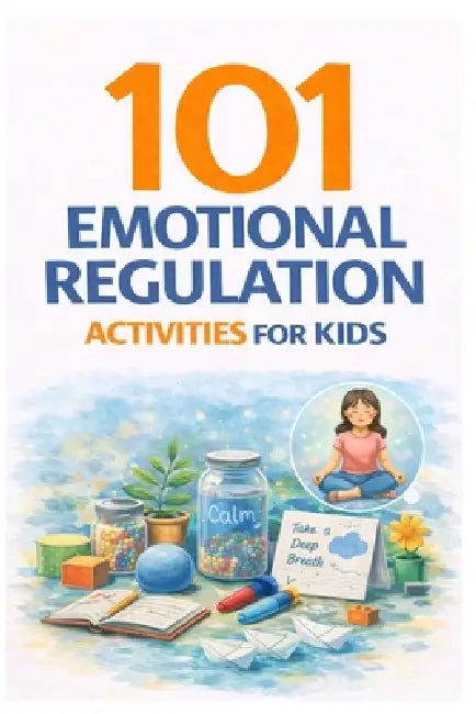 101 Emotional Regulation Activities for Kids: Simple Tools to Help Kids ...
