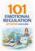 101 Emotional Regulation Activities for Kids: Simple Tools to Help Kids Calm Down, Manage Big Feelings, and Build Emotional Resilience by Erik Myers