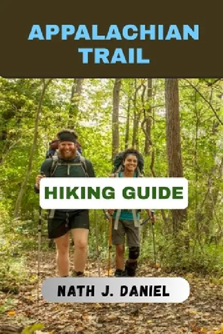 The Appalachian Trail Hiking Guide by Nath J. Daniel