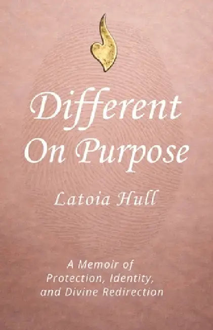 Different On Purpose: A Memoir on Protection, Identity, and Divine Redirection by Latoia Hull