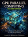 GPU Parallel Computing Second Edition: From Basics to Breakthroughs in GPU Programming by Gareth Thomas