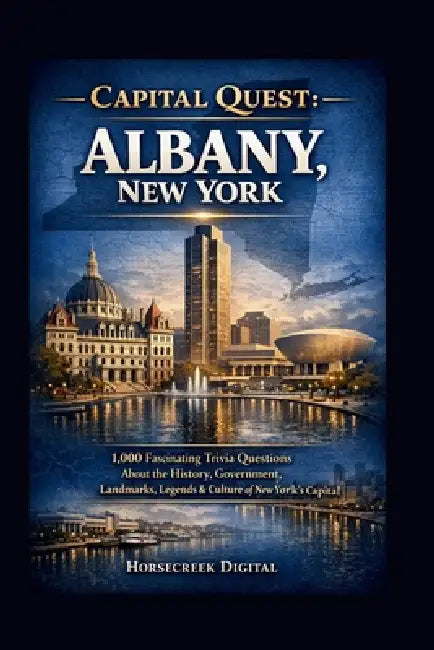 Capital Quest; Albany New York: 1,000 Fascinating Trivia Questions About New York's Historic Capital by Horsecreek Digital