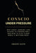 Conscio Under Pressure: Why Smart Leaders Lose Access to Themselves-and How to Stay Clear When It Matters Most by Fristy Sato
