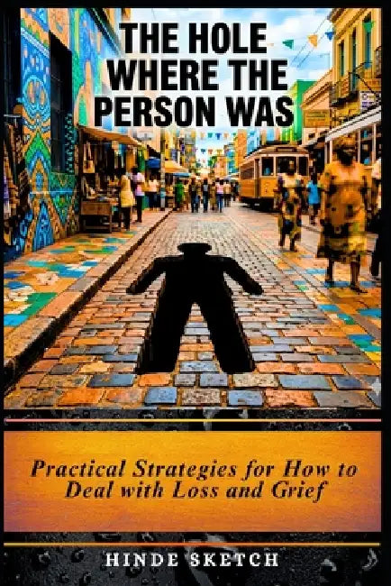 The Hole Where the Person Was: Practical Strategies for How to Deal with Loss and Grief by Hinde Sketch