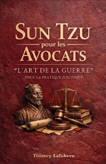 Sun Tzu pour les Avocats: "L'Art de la Guerre'" pour la Pratique Juridique by Thierry Lefebvre