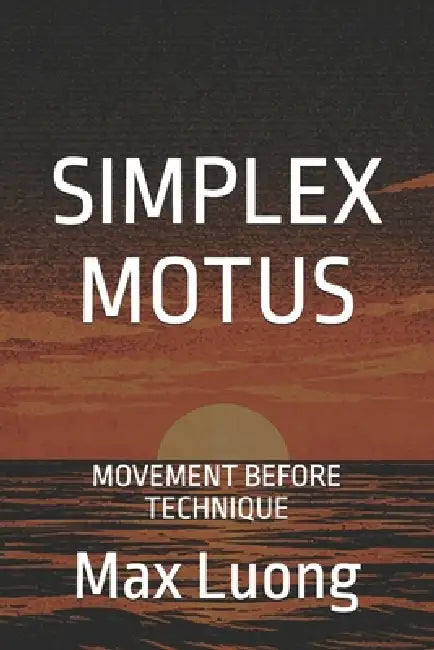 Simplex Motus: Movement Before Technique by Max Luong