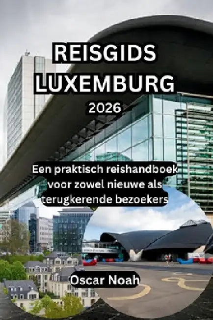 Reisgids Luxemburg 2026: Een praktisch reishandboek voor zowel nieuwe als terugkerende bezoekers by Oscar Noah