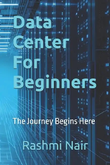 Data Center For Beginners: The Journey Begins Here by Rashmi Nair