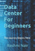 Data Center For Beginners: The Journey Begins Here by Rashmi Nair