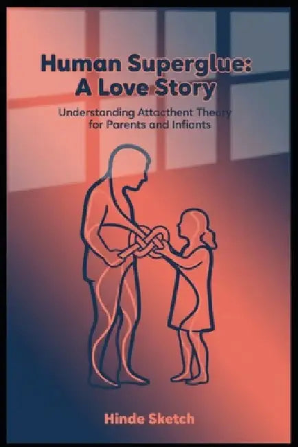 Human Superglue: A Love Story: Understanding Attachment Theory for Parents and Infants by Hinde Sketch