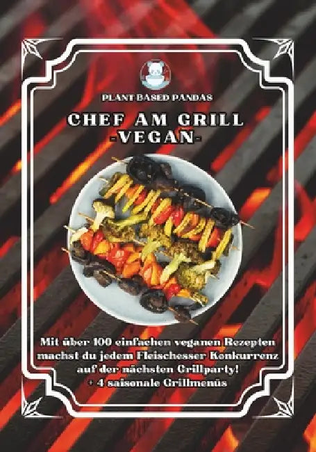 Chef am Grill - Vegan -: Mit über 100 einfachen veganen Rezepten machst du jedem Fleischesser Konkurrenz auf der nächsten Grillparty! + 4 saisonale Gr by Plant-Based Pandas