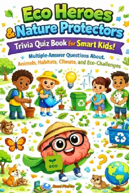 Eco Heroes & Nature Protectors Trivia Quiz Book for Smart Kids: Multiple-Answer Questions About Animals, Habitats, Climate, and Eco-Challenges by Rosa Pierce