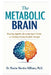 The Metabolic Brain: Rewiring Appetite, Restoring Signal Clarity, and Building Lifelong Metabolic Strength by Maxine Mendez-Williams
