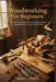 Woodworking For Beginners: The Guide to Building Your Skills Mastering Essential Tools and Completing Your First Projects with Confidence by William T. Thatcher