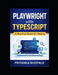 Playwright with TypeScript: A Practical Guide for Testers by Priyanka Bhopale