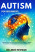 Autism for Beginners: Step-By-Step Guidance To Understand Autism, Reduce Overwhelm, And Support Your Child's Development by Rolando Newman