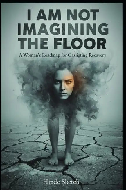 I Am Not Imagining the Floor: A Woman's Roadmap for Gaslighting Recovery by Hinde Sketch