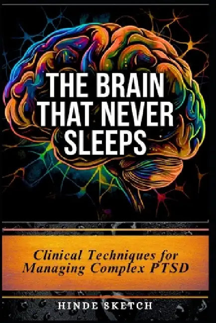 The Brain That Never Sleeps: Clinical Techniques for Managing Complex PTSD by Hinde Sketch