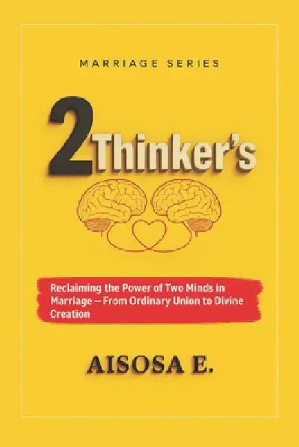 2 Thinkers: Reclaiming the Power of Two Minds in Marriage - From Ordinary Union to Divine Creation by Aisosa E