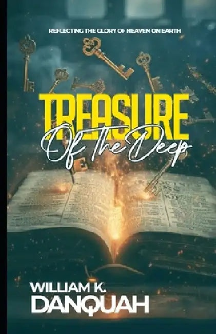 Treasures of the Deep: Unlocking the Hidden Power of God's Word by William K. Danquah