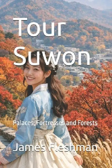 Tour Suwon: Palaces, Fortresses and Forests by James Fleshman