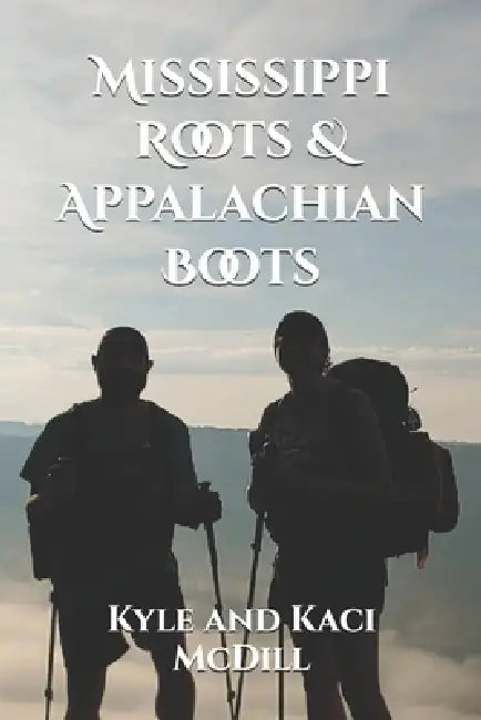 Mississippi Roots & Appalachian Boots by Kyle And Kaci MCDILL