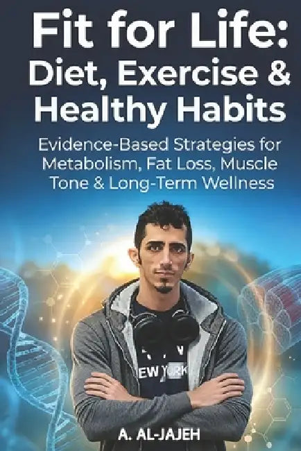 Fit for Life: Diet, Exercise & Healthy Habits by Ahmed Al-Jajeh