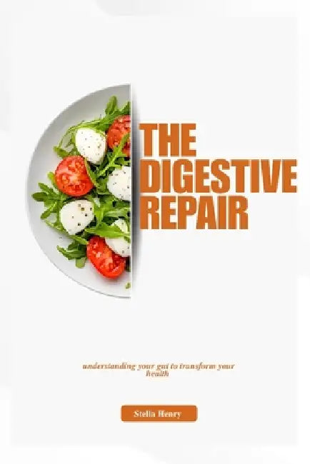 The digestive repair: Understanding your gut to transform your health by Stella Henry