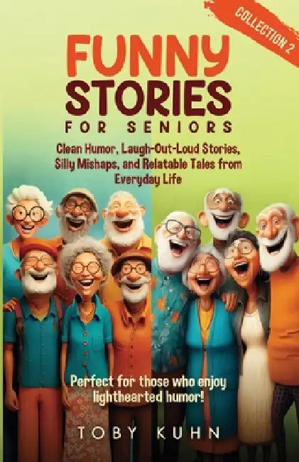 Funny Stories for Seniors Collection 2: Clean Humor, Laugh-Out-Lud Stories, Silly Mishaps, and Relatable Tales from Everyday Life by Toby Kuhn, Toby Kuhn