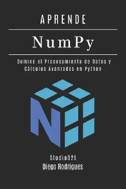 APRENDE NumPy: Domine el Procesamiento de Datos y Cálculos Avanzados en Python by Studiod21 Smart Tech Content, Diego Rodrigues