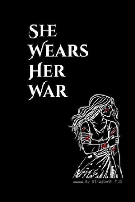 She Wears Her War: Poetry by Elizabeth T. D., Elizabeth T. D