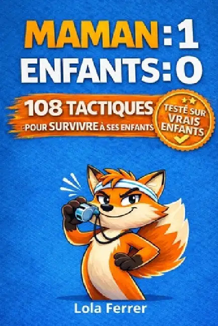 Maman 1 - Enfants 0: 108 Tactiques de Survie pour Mamans Débordées Parentalité Humour et Éducation Positive Sans Culpabilité Gérer le Quotidien, les R by Lola Ferrer