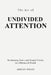 The Art of Undivided Attention: Reclaiming Focus and Mental Clarity in a Distracted World by Adrian Wells