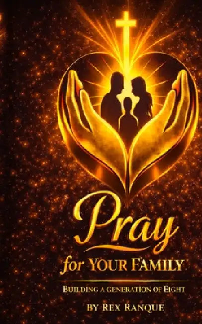 Pray for Your Family: Building a Generation of Eight by Rex Ranque
