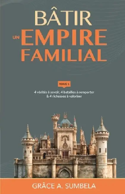 Bâtir un empire familial - Tome 1: 4 vérités à savoir, 4 batailles à remporter & 4 richesses à valoriser by Grâce Alfred Sumbela