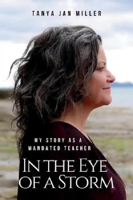 Eye of a Storm: My Story As A Mandated Teacher by Tanya Jan Miller
