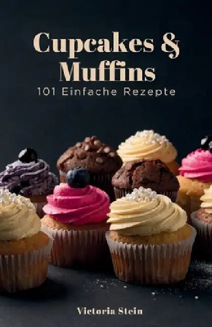 Cupcakes & Muffins: 101 Einfache Rezepte by Victoria Stein