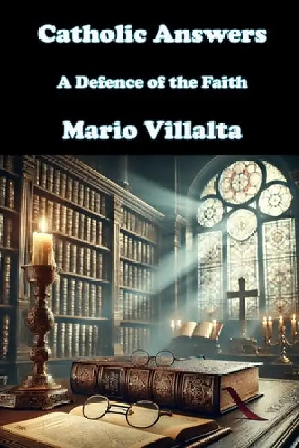 Catholic Answers: A Defence of the Faith by Mario Villalta