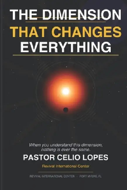 The Dimension That Changes Everything: How to walk with God in the dimension of the Kingdom that has already been established by Celio Lopes