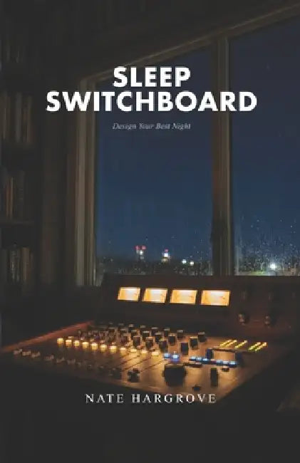 Sleep Switchboard: Design Your Best Night by Nate Hargrove