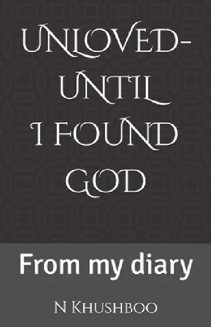 Unloved- Until I Found God: From my diary by N. Khushboo