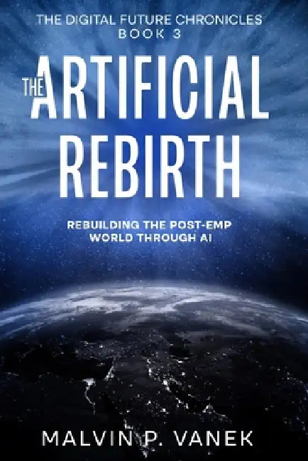 The Artificial Rebirth: Rebuilding the post-EMP world through AI by Malvin P. Vanek