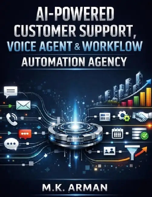 AI-Powered Customer Support, Voice Agent & Workflow Automation Agency: Build Intelligent Assistants, Automate Business Operations, Attract Clients and by M. K. Arman
