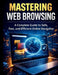 Mastering Web Browsing: A Complete Guide to Safe, Fast, and Efficient Online Navigation by Joren M. Kalberg