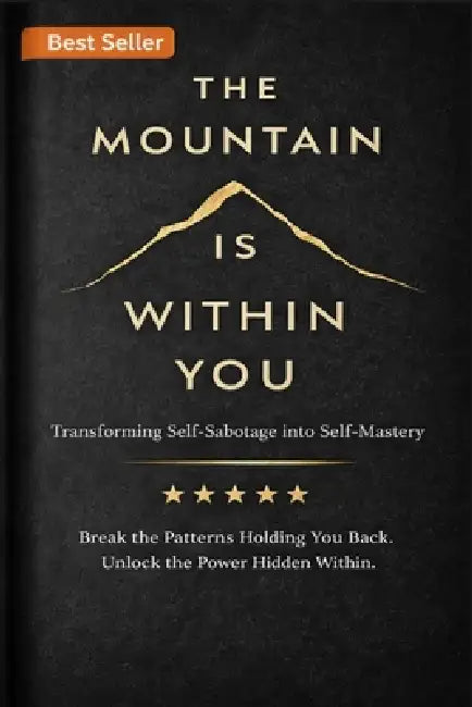 The Mountain Within You: Transforming Self-Sabotage into Self-Mastery Through Discipline, Courage, and Powerful Daily Habits by Asharaf Ali